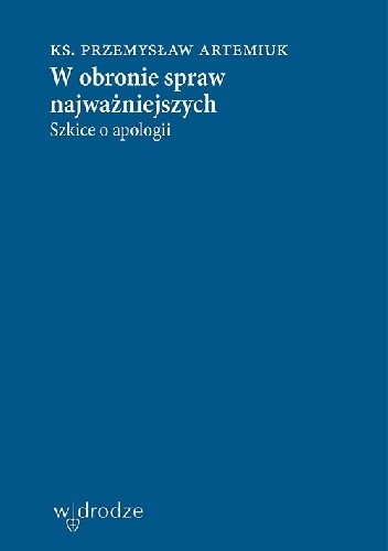 W obronie spraw najważniejszych. Szkice o apologii