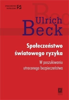 Społeczeństwo światowego ryzyka. W poszukiwaniu utraconego bezpieczeństwa