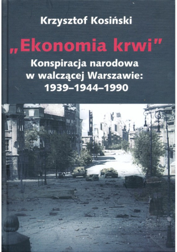 Ekonomia krwi. Z historii konspiracji narodowej w walczącej Warszawie 1939–1944–1990