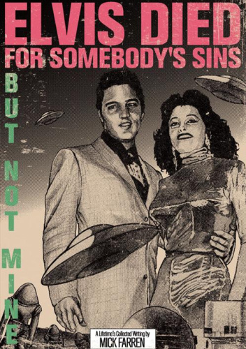 Elvis Died For Somebody's Sins But Not Mine. A Lifetime's Collected Writing by Mick Farren