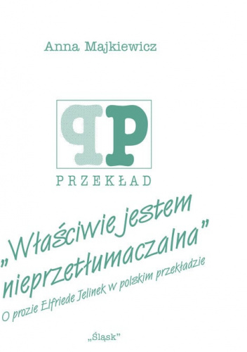 Właściwie jestem nieprzetłumaczalna O prozie Elfriede Jelinek w polskim przekładzie
