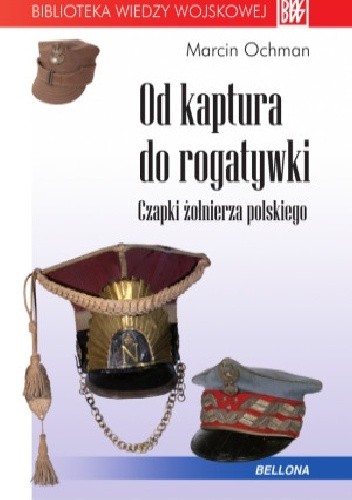 Od kaptura do rogatywki. Czapki żołnierza polskiego