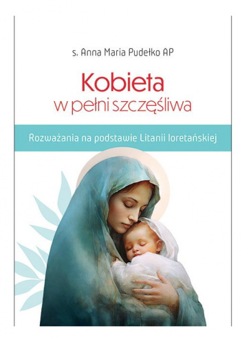 Kobieta w pełni szczęśliwa. Rozważania na podstawie Litanii loretańskiej