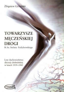 Towarzysze męczeńskiej drogi. Losy duchowieństwa diecezji chełmińskiej w latach 1939-1945