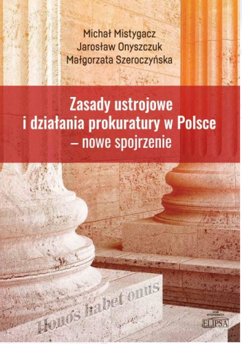 Zasady ustrojowe i działania prokuratury w Polsce - nowe spojrzenie