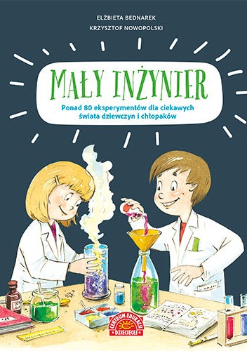 Mały inżynier. Ponad 80 eksperymentów dla ciekawych świata dziewczyn i chłopaków