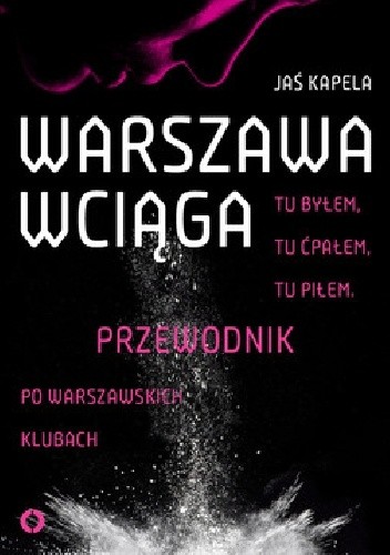 Warszawa wciąga. Tu byłem. Tu ćpałem. Tu piłem. Przewodnik po warszawskich klubach