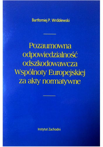POZAUMOWNA ODPOWIEDZIALNOŚĆ ODSZKODOWAWCZA WSPÓLNOTY EUROPEJSKIEJ ZA AKTY NORMATYWNE