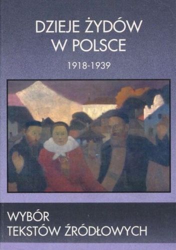 Dzieje Żydów w Polsce 1918-1939: Wybór tekstów źródłowych