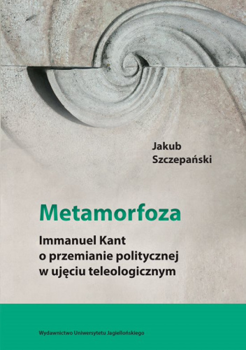 Metamorfoza. Immanuel Kant o przemianie politycznej w ujęciu teleologicznym