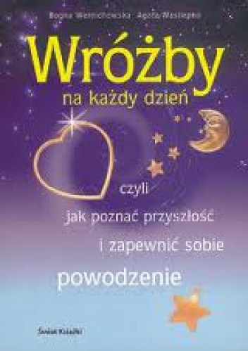 Wróżby na każdy dzień, czyli jak poznać przyszłość i zapewnić sobie powodzenie
