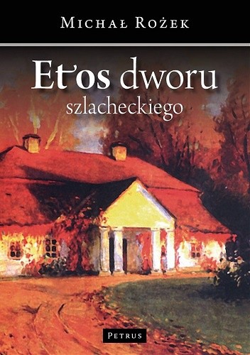 Etos dworu szlacheckiego. Szkice z dziejów kultury