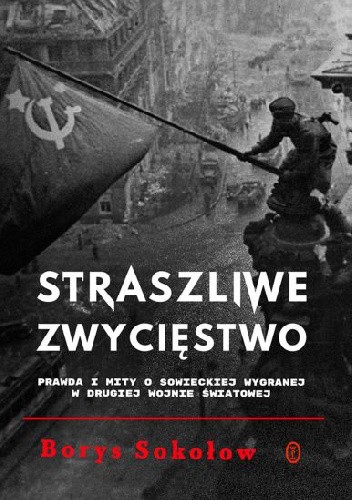 Straszliwe zwycięstwo. Prawda i mity o sowieckiej wygranej w drugiej wojnie światowej