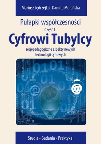 Cyfrowi Tubylcy. Socjopedagogiczne aspekty nowych technologii cyfrowych