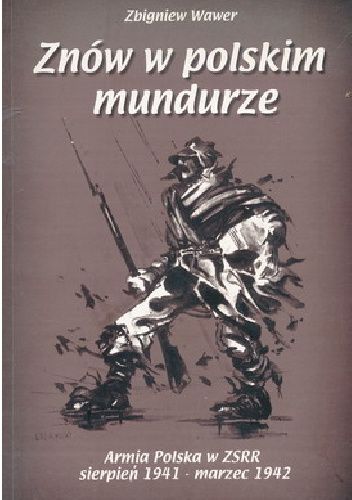 Znów w polskim mundurze. Armia Polska w ZSRR, sierpień 1941–marzec 1942