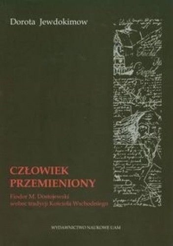 Człowiek przemieniony.  Fiodor M. Dostojewski wobec tradycji Kościoła Wschodniego