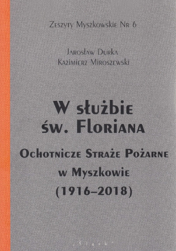 W służbie św. Floriana. Ochotnicze Straże Pożarne w Myszkowie (1916-2018)