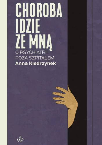 Choroba idzie ze mną. O psychiatrii poza szpitalem