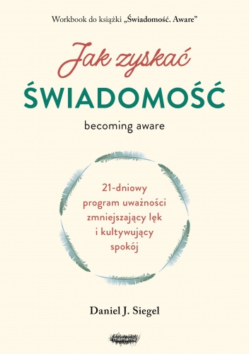 Jak zyskać świadomość. 21-dniowy program uważności zmniejszający lęk i kultywujący spokój