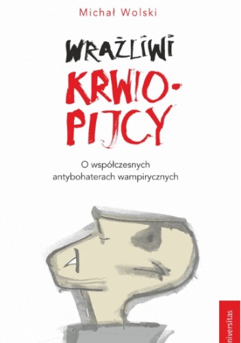 Wrażliwi krwiopijcy. O współczesnych antybohaterach wampirycznych