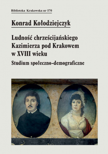 Ludność chrześcijańskiego Kazimierza pod Krakowem w XVIII wieku. Studium społeczno-demograficzne