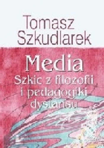 Media. Szkic z filozofii i pedagogiki dystansu