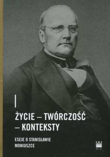 Życie - Twórczość - Konteksty. Eseje o Stanisławie Moniuszce