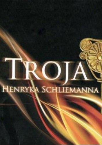 Troja - Sen Henryka Schliemanna
