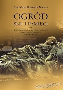 Ogród snu i pamięci. Dzieje cmentarza Łyczakowskiego we Lwowie i ludzi tam spoczywających w latach 1786-2010