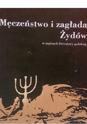 Męczeństwo i zagłada Żydów w zapisach litetatury polskiej