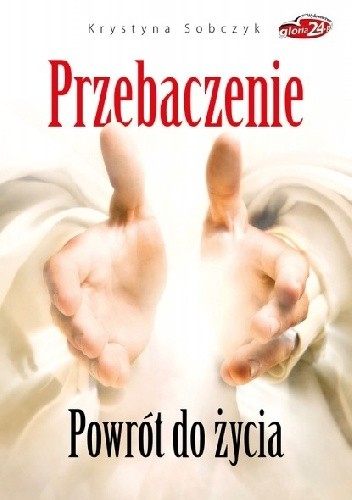 Przebaczenie. Powrót do życia