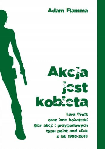 Akcja jest kobietą. Lara Croft oraz inne bohaterki gier akcji i przygodowych typu point & click z lat 1996-2018