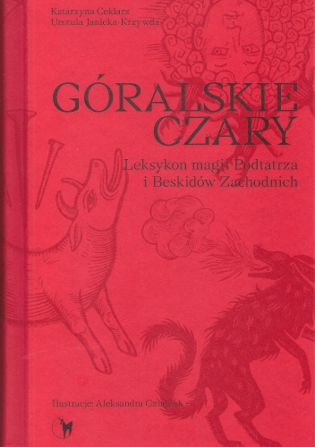 Góralskie czary. Leksykon magii Podtatrza i Beskidów Zachodnich
