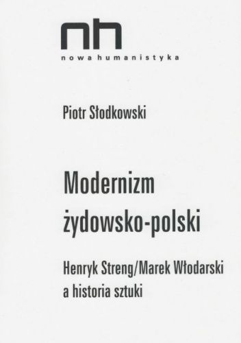Modernizm żydowsko-polski. Henryk Streng/Marek Włodarski a historia sztuki