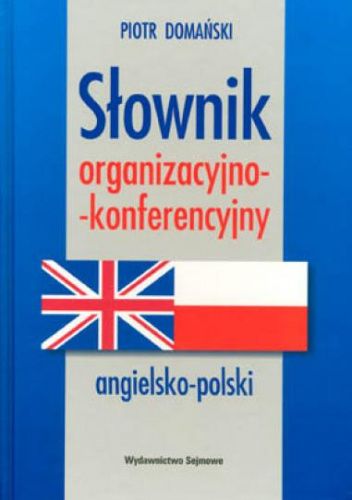 Słownik organizacyjno-konferencyjny angielsko-polski. English-Polish Dictionary of Organization and Conference Terms