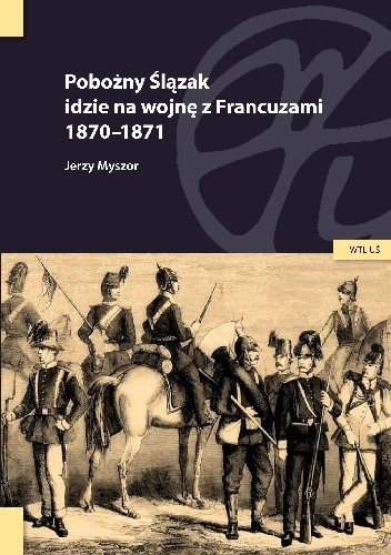 Pobożny Ślązak idzie na wojnę z Francuzami 1870-1871