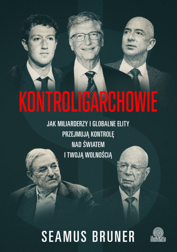 Kontroligarchowie. Jak miliarderzy i globalne elity przejmują kontrolę nad światem i twoją wolnością