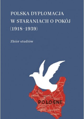 Polska dyplomacja w staraniach o pokój (1918-1939). Zbiór studiów