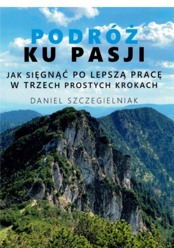 Podróż ku pasji. Jak sięgnąć po lepszą pracę w trzech prostych krokach