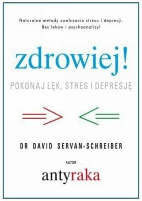 Zdrowiej! Pokonaj lęk, stres i depresję. Naturalne metody zwalczania depresji i stresu bez leków i psychoanalizy
