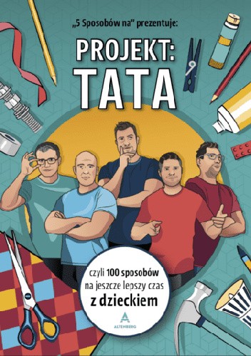 Projekt: Tata, czyli 100 sposobów na jeszcze lepszy czas z dzieckiem