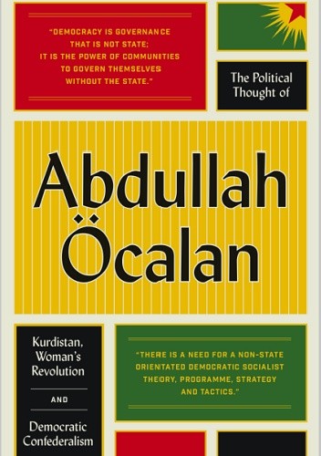 The Political Thought of Abdullah Ocalan: Kurdistan, Women's Revolution and Democratic Confederalism