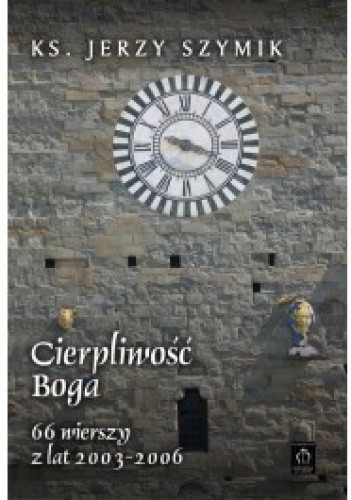 Cierpliwość Boga. 66 wierszy z lat 2003-2006