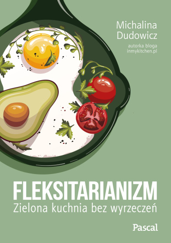 Fleksitarianizm. Zielona kuchnia bez wyrzeczeń