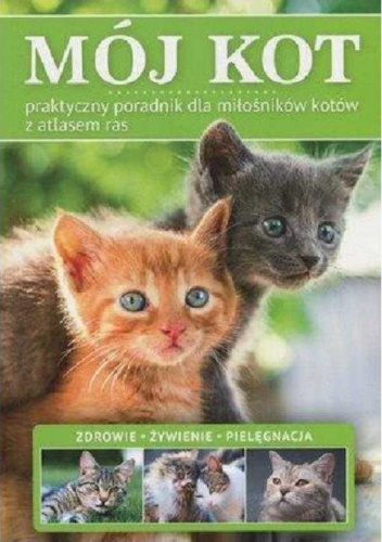 MÓJ KOT. Praktyczny poradnik dla miłośników kotów z atlasem ras