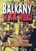 Bałkany w XX wieku. Dzieje Polityczne