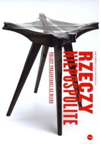 Rzeczy niepospolite. Polscy projektanci XX wieku
