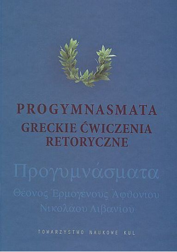 Progymnasmata. Greckie ćwiczenia retoryczne i ich modelowe opracowanie
