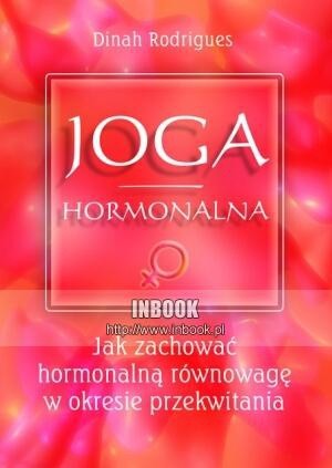 Joga hormonalna. Jak zachować hormonalną równowagę w okresie przekwitania - Dinah Rodrigues