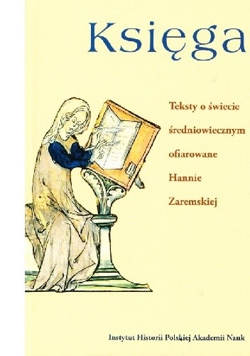 Księga. Teksty o świecie średniowiecznym ofiarowane Hannie Zaremskiej